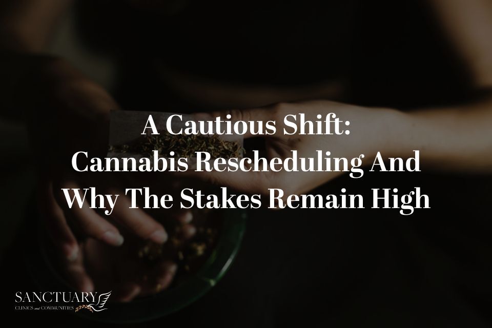 A Cautious Shift: Cannabis Rescheduling and Why the Stakes Remain High