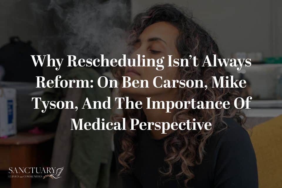 Why Rescheduling Isn’t Always Reform: On Ben Carson, Mike Tyson, and the Importance of Medical Perspective