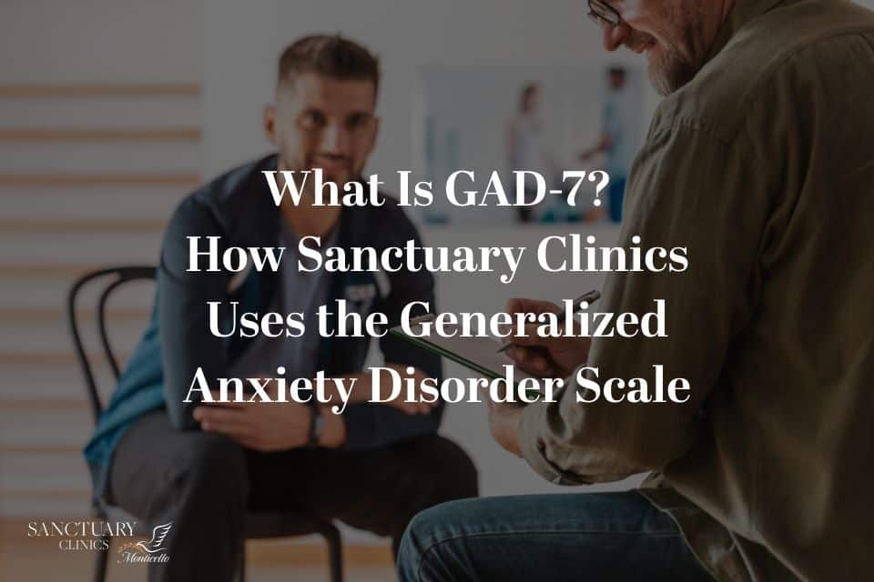 What Is GAD-7? How Sanctuary Clinics Uses the Generalized Anxiety Disorder Scale