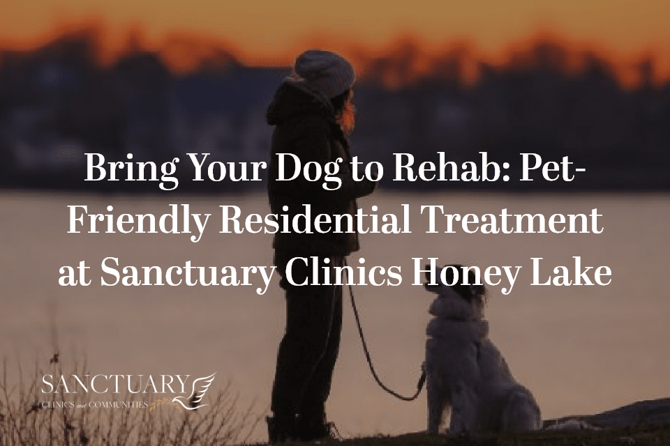 Bring Your Dog to Rehab: Pet-Friendly Residential Treatment at Sanctuary Clinics Honey Lake